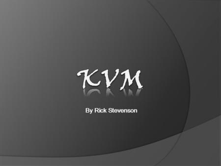 By Rick Stevenson. Types of KVM The difference between passive and active KVMs Advantages and disadvantages Summary What is a KVM? What is a software.