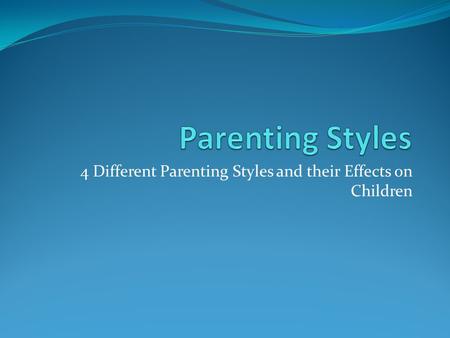 4 Different Parenting Styles and their Effects on Children