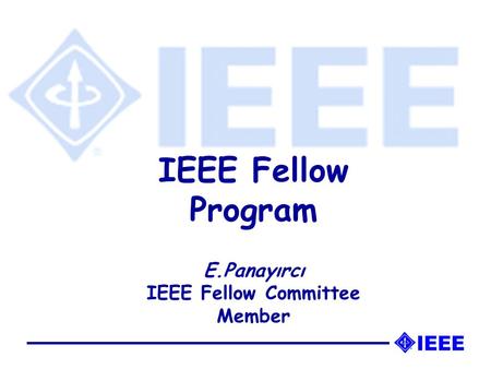 IEEE Fellow Program E.Panayırcı IEEE Fellow Committee Member.