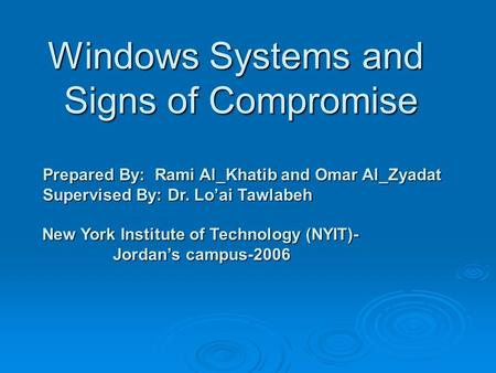 Windows Systems and Signs of Compromise Prepared By: Rami Al_Khatib and Omar Al_Zyadat Supervised By: Dr. Lo’ai Tawlabeh New York Institute of Technology.