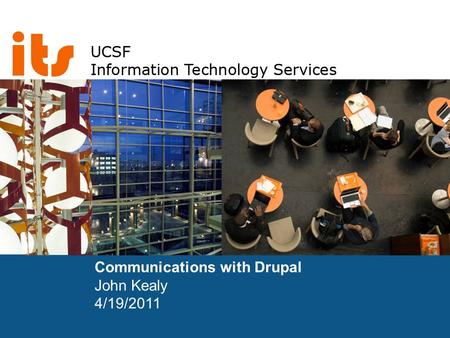 UCSF School of Medicine, Office of the Dean, Information Services Unit Communications with Drupal John Kealy 4/19/2011.