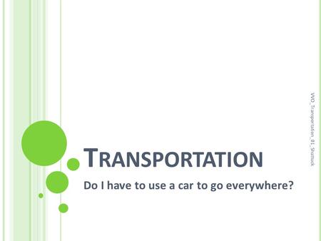 T RANSPORTATION Do I have to use a car to go everywhere? VVO_Transportation_01_Shattuck.