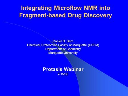 Integrating Microflow NMR into Fragment-based Drug Discovery Daniel S. Sem Chemical Proteomics Facility at Marquette (CPFM) Department of Chemistry Marquette.