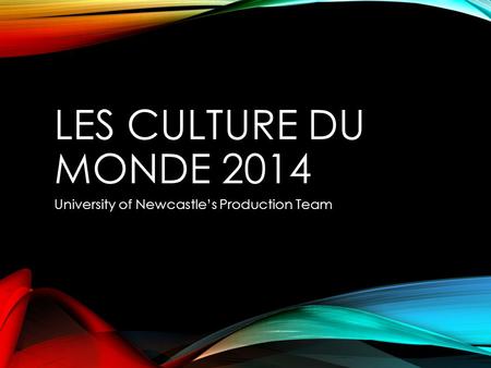 LES CULTURE DU MONDE 2014 University of Newcastle’s Production Team.