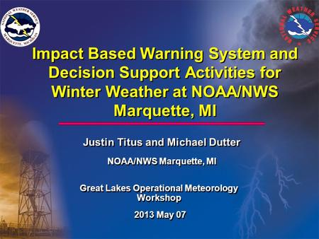 Impact Based Warning System and Decision Support Activities for Winter Weather at NOAA/NWS Marquette, MI Justin Titus and Michael Dutter NOAA/NWS Marquette,