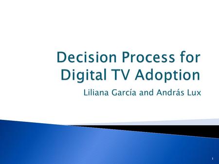 Liliana García and András Lux 1.  Short overview of digital televison standards  Decisions in the World  Decision Factors  Closer look at South America.