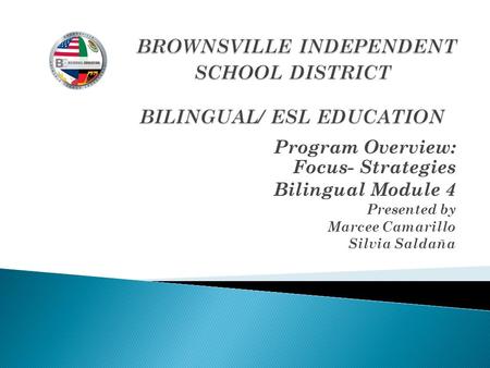 Program Overview: Focus- Strategies Bilingual Module 4 Presented by Marcee Camarillo Silvia Saldaña.