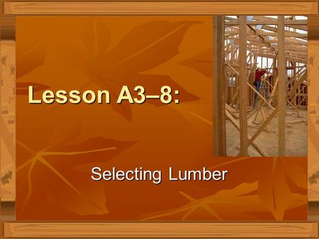 Lesson A3–8: Selecting Lumber.