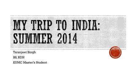 Taranjeet Singh BS, RDN KUMC Master’s Student.  Visit Family in India- Approximately 5 days  Included: Patiala, Mullanpur, Chandigarh, and Ludhiana.