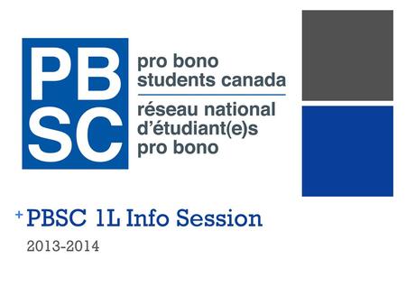 + PBSC 1L Info Session 2013-2014. + What is Pro Bono Students Canada?