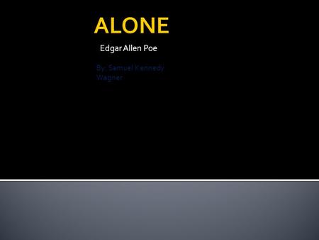 Edgar Allen Poe By: Samuel Kennedy Wagner. From childhood’s hour I have not been as others were I have not seen as others saw I could not bring my passions.