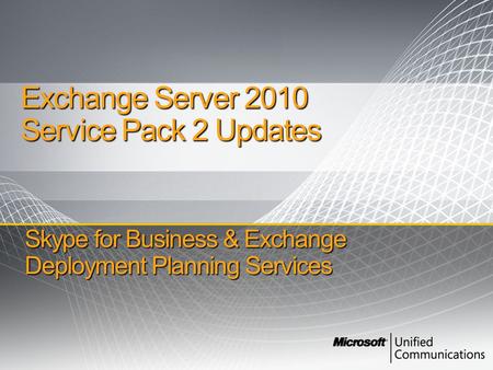 Skype for Business & Exchange Deployment Planning Services Exchange Server 2010 Service Pack 2 Updates.