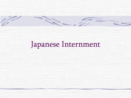 Japanese Internment. December 7, 1941 Japanese attack on Pearl Harbor February 19, 1942 President Roosevelt signs Executive Order 9066 allowed military.