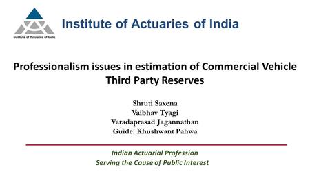 Professionalism issues in estimation of Commercial Vehicle Third Party Reserves Institute of Actuaries of India Serving the Cause of Public Interest Indian.