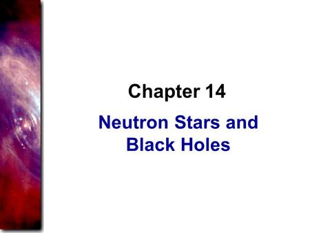 Neutron Stars and Black Holes Chapter 14. Formation of Neutron Stars Compact objects more massive than the Chandrasekhar Limit (1.4 M sun ) collapse beyond.