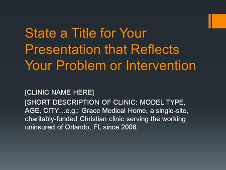 State a Title for Your Presentation that Reflects Your Problem or Intervention [CLINIC NAME HERE] [SHORT DESCRIPTION OF CLINIC: MODEL TYPE, AGE, CITY…e.g.: