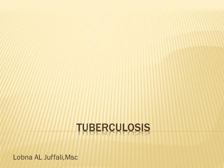 Tuberculosis Lobna AL Juffali,Msc.