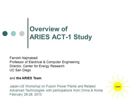 Overview of ARIES ACT-1 Study Farrokh Najmabadi Professor of Electrical & Computer Engineering Director, Center for Energy Research UC San Diego and the.