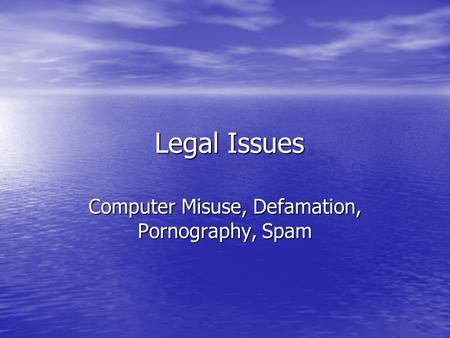 Legal Issues Legal Issues Computer Misuse, Defamation, Pornography, Spam.