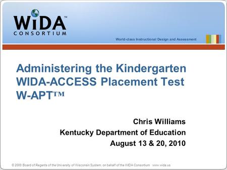 © 2009 Board of Regents of the University of Wisconsin System, on behalf of the WIDA Consortium www.wida.us Administering the Kindergarten WIDA-ACCESS.