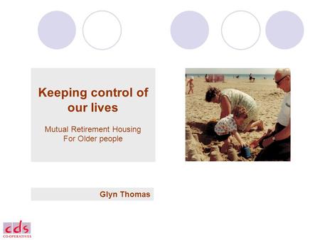 Keeping control of our lives Mutual Retirement Housing For Older people Glyn Thomas.