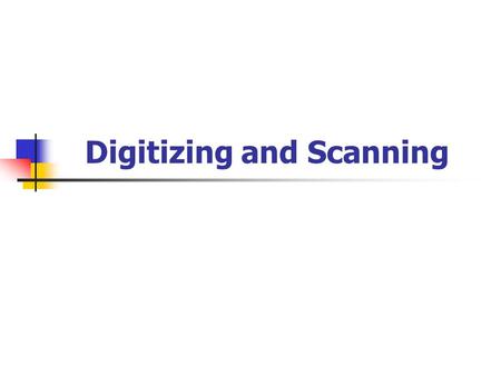 Digitizing and Scanning. Primary Data Sources Measurements Field Lab Remotely sensed data already secondary? Creating geometries Definitely in the realm.