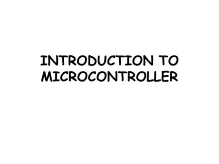 INTRODUCTION TO MICROCONTROLLER. What is a Microcontroller A microcontroller is a complete microprocessor system, consisting of microprocessor, limited.