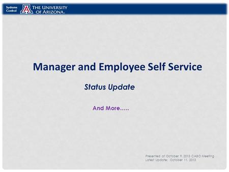 Manager and Employee Self Service Status Update And More….. Presented at October 9, 2013 CABO Meeting Latest Update: October 11, 2013 Systems Control.