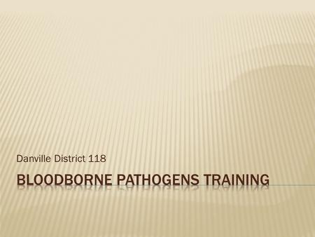 Danville District 118. This is a required annual training session. View the presentation and complete the quiz and certification found on your website.