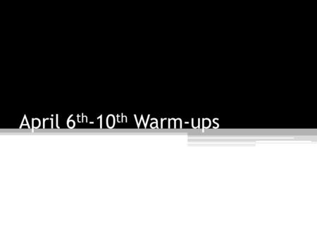 April 6 th -10 th Warm-ups. Monday, April 6 th Warm-up See how many bird names you can unscramble. 1.ulgl 2.rnwe 3.onol 4.cowrhccikeade 5.ocpkrdeewo 6.bacbrildk.