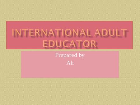 Prepared by Ali.  An assistant professor in the Adult Education and Community Development Program at the Ontario Institute for Studies in Education of.