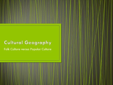 Folk Culture versus Popular Culture. Folk and Pop? Que?