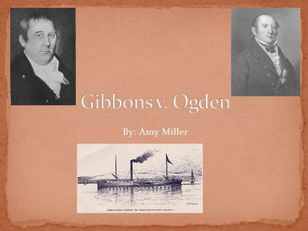 By: Amy Miller. Year: 1824 Chief Justice: John Marshall Decision (from Supreme Court): In favor of Gibbons.