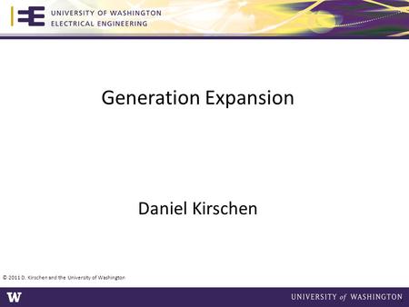 Generation Expansion Daniel Kirschen 1 © 2011 D. Kirschen and the University of Washington.