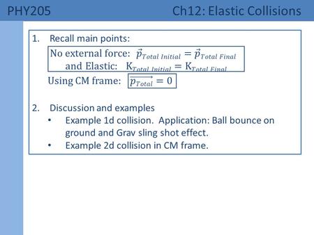 PHY205 Ch12: Elastic Collisions. 1. Main Points Elastic Collisions: KE is conserved (definition)