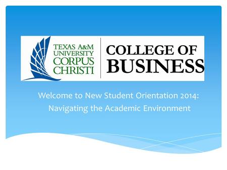 Welcome to New Student Orientation 2014: Navigating the Academic Environment.