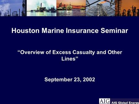 Houston Marine Insurance Seminar “Overview of Excess Casualty and Other Lines” September 23, 2002.