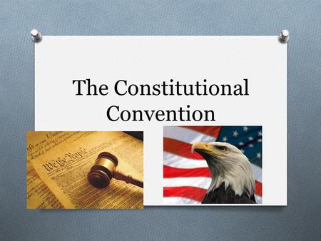 The Constitutional Convention. Who, What, Where, When, and Why? O When: May 25, 1787 O Where: Independence Hall – Philadelphia, Pennsylvania O What Purpose: