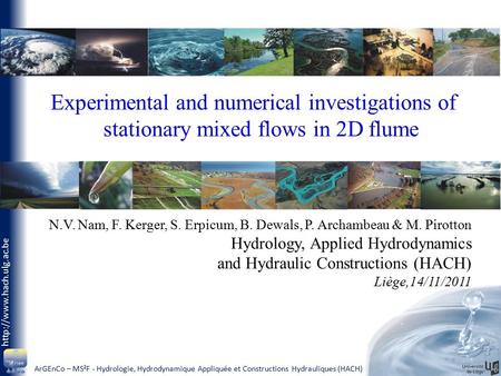 ArGEnCo – MS²F - Hydrologie, Hydrodynamique Appliquée et Constructions Hydrauliques (HACH)  Experimental and numerical investigations.