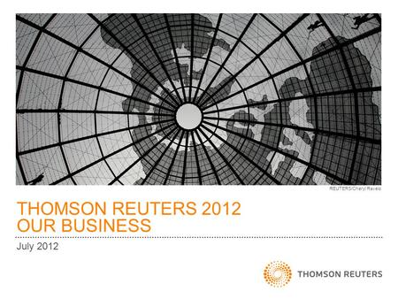 THOMSON REUTERS 2012 OUR BUSINESS REUTERS/Cheryl Ravelo July 2012.