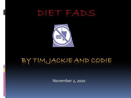 DIET FADS November 2, 2010. Presentation Outline  What causes weight gain?  2 Different diets  Their harms/benefits  Why diets in general do not work.