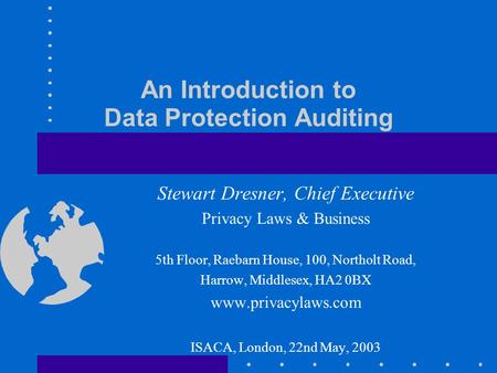 An Introduction to Data Protection Auditing Stewart Dresner, Chief Executive Privacy Laws & Business 5th Floor, Raebarn House, 100, Northolt Road, Harrow,