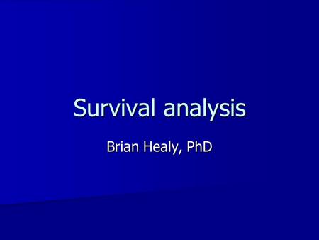 Survival analysis Brian Healy, PhD. Previous classes Regression Regression –Linear regression –Multiple regression –Logistic regression.