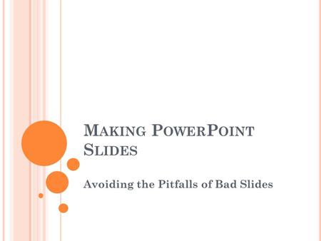 M AKING P OWER P OINT S LIDES Avoiding the Pitfalls of Bad Slides.