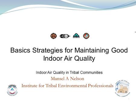 Mansel A Nelson Institute for Tribal Environmental Professionals Basics Strategies for Maintaining Good Indoor Air Quality Indoor Air Quality in Tribal.