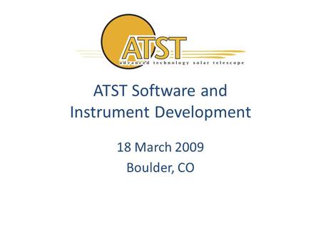 ATST Software and Instrument Development 18 March 2009 Boulder, CO.