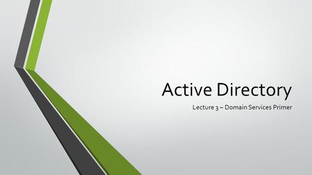 Active Directory Lecture 3 – Domain Services Primer.