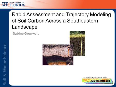 Rapid Assessment and Trajectory Modeling of Soil Carbon Across a Southeastern Landscape Sabine Grunwald.