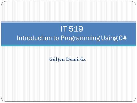 Gül ş en Demiröz IT 519 Introduction to Programming Using C#