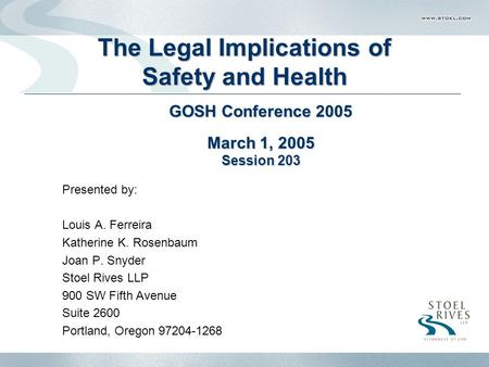 The Legal Implications of Safety and Health Presented by: Louis A. Ferreira Katherine K. Rosenbaum Joan P. Snyder Stoel Rives LLP 900 SW Fifth Avenue Suite.